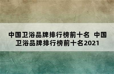 中国卫浴品牌排行榜前十名  中国卫浴品牌排行榜前十名2021